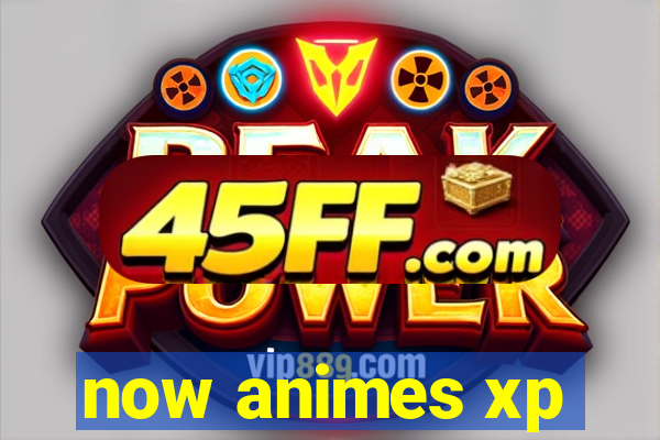 now animes xp